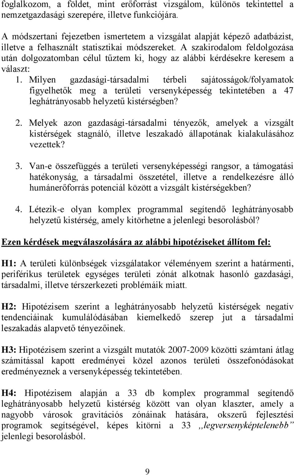 A szakirodalom feldolgozása után dolgozatomban célul tűztem ki, hogy az alábbi kérdésekre keresem a választ: 1.