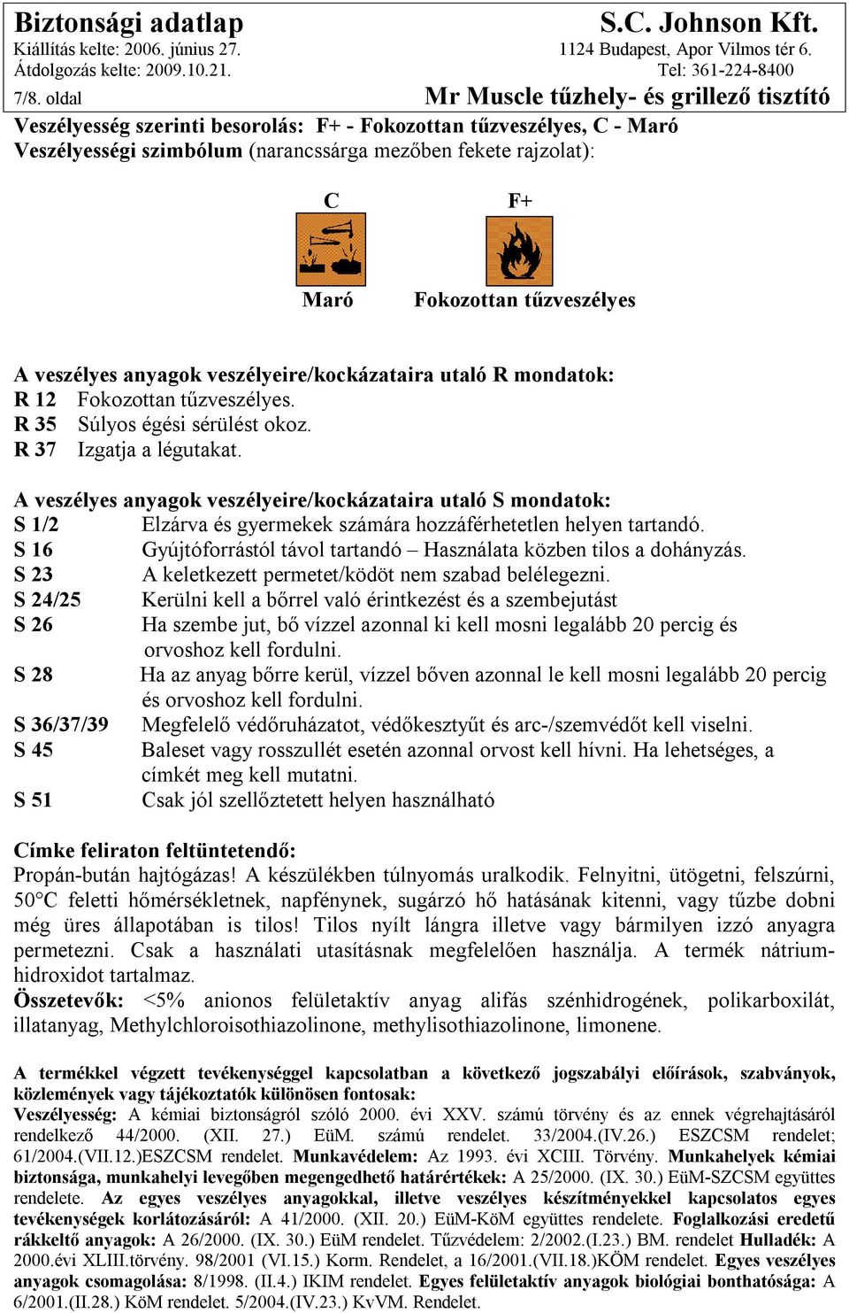 A veszélyes anyagok veszélyeire/kockázataira utaló S mondatok: S 1/2 Elzárva és gyermekek számára hozzáférhetetlen helyen tartandó.