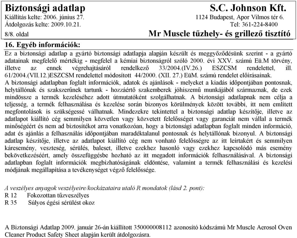 évi XXV. számú Eü.M törvény, illetve az ennek végrehajtásáról rendelkező 33/2004.(IV.26.) ESZCSM rendelettel, ill. 61/2004.(VII.12.)ESZCSM rendelettel módosított 44/2000. (XII. 27.) EüM.