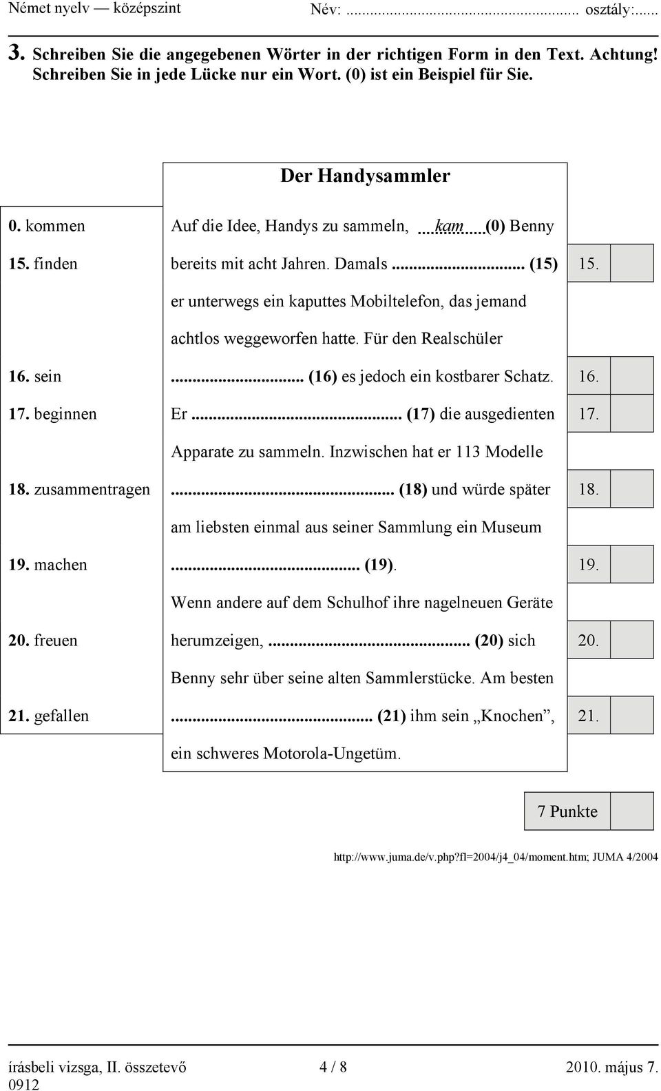 Für den Realschüler 16. sein... (16) es jedoch ein kostbarer Schatz. 16. 17. beginnen Er... (17) die ausgedienten 17. Apparate zu sammeln. Inzwischen hat er 113 Modelle 18. zusammentragen.