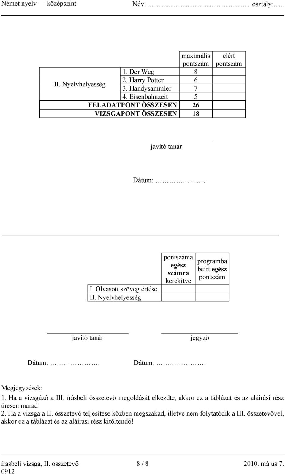 Nyelvhelyesség pontszáma egész számra kerekítve programba beírt egész pontszám javító tanár jegyző Dátum:. Dátum:. Megjegyzések: 1. Ha a vizsgázó a III.