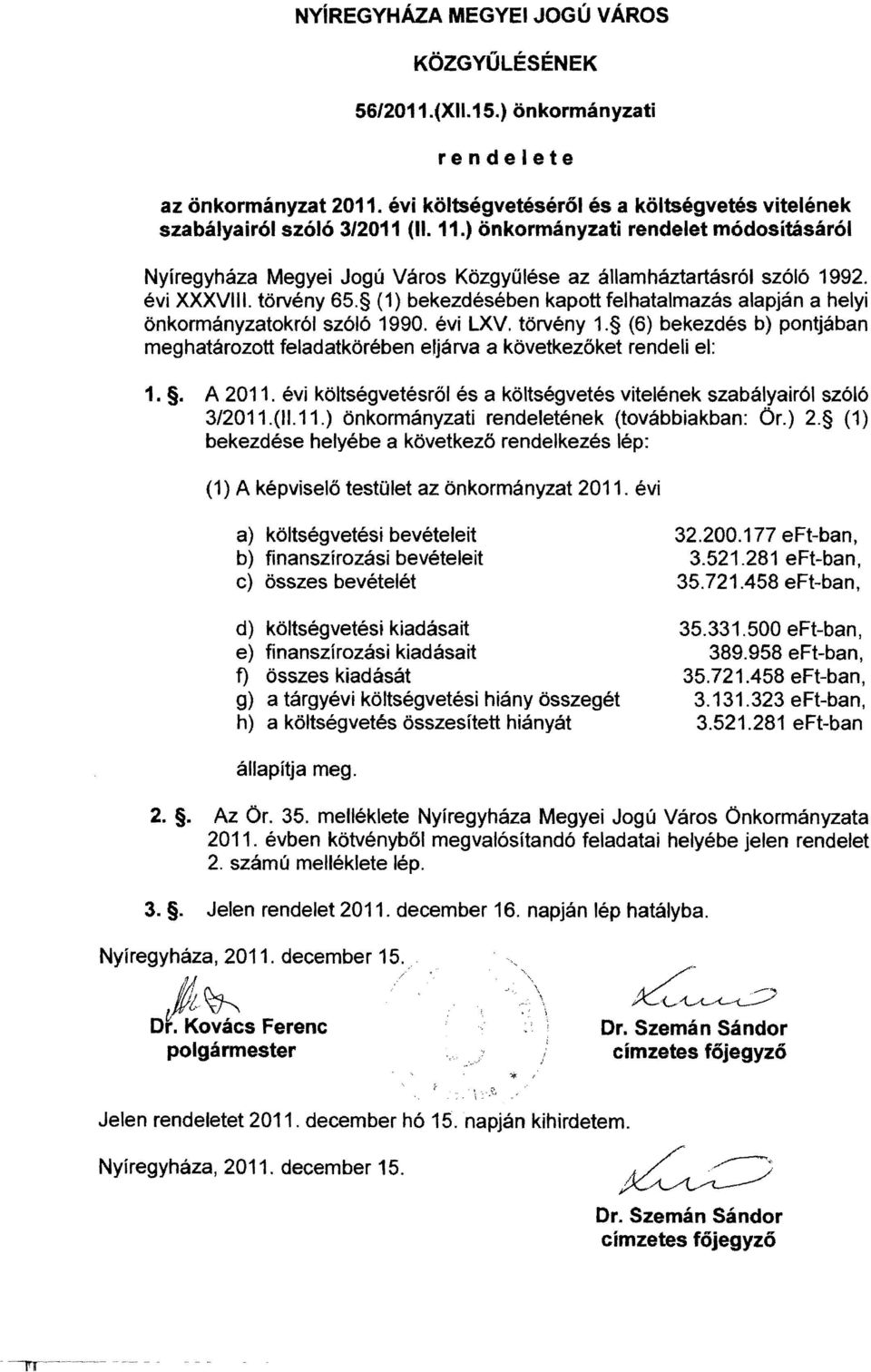 (1) bekezdésében kapott felhatalmazás alapján a helyi önkormányzatokról szóló 1990. évi LXV. törvény 1. (6) bekezdés b) pontjában meghatározott feladatkörében eljárva a következőket rendeli el: 1.
