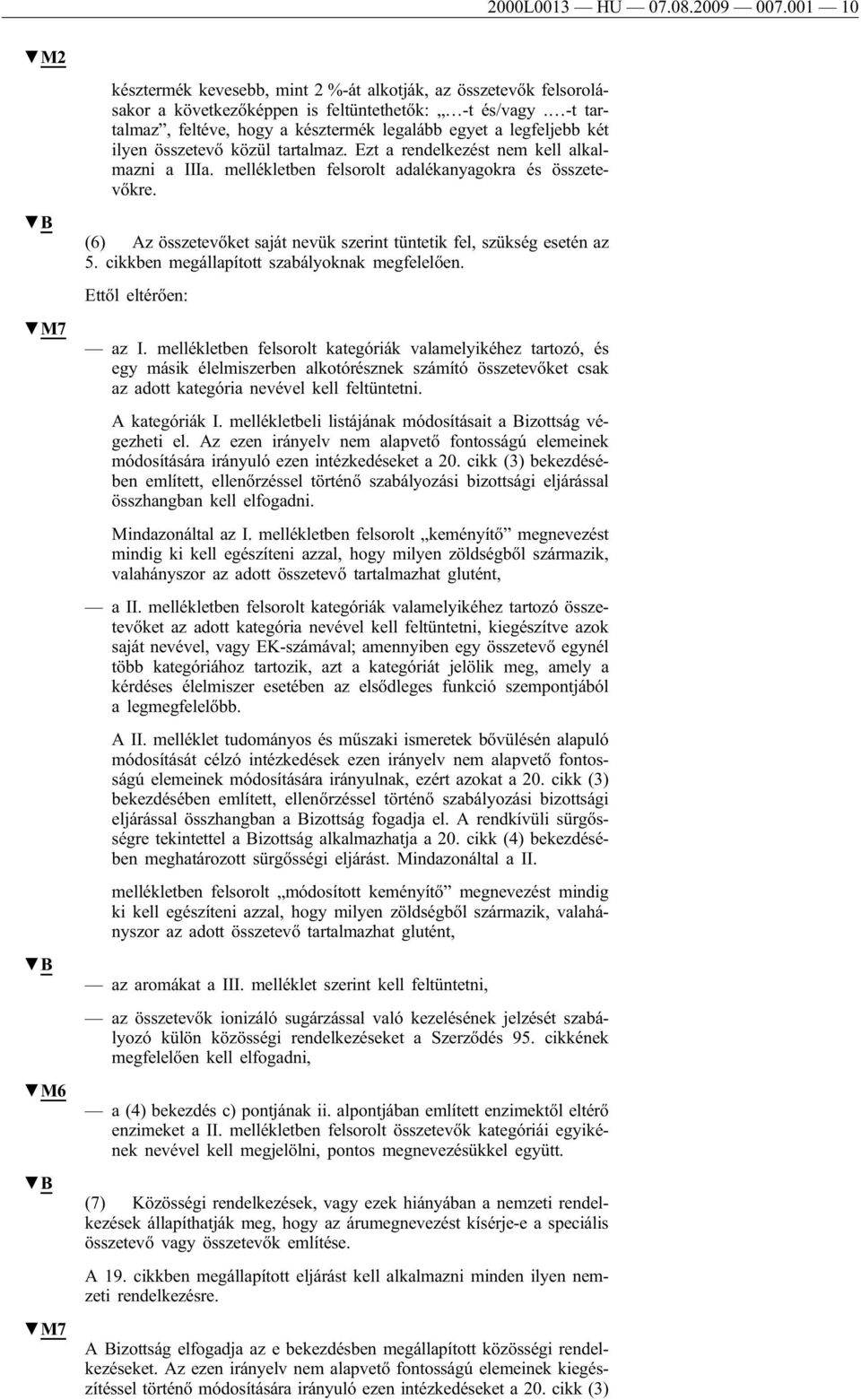 mellékletben felsorolt adalékanyagokra és összetevőkre. M6 (6) Az összetevőket saját nevük szerint tüntetik fel, szükség esetén az 5. cikkben megállapított szabályoknak megfelelően.