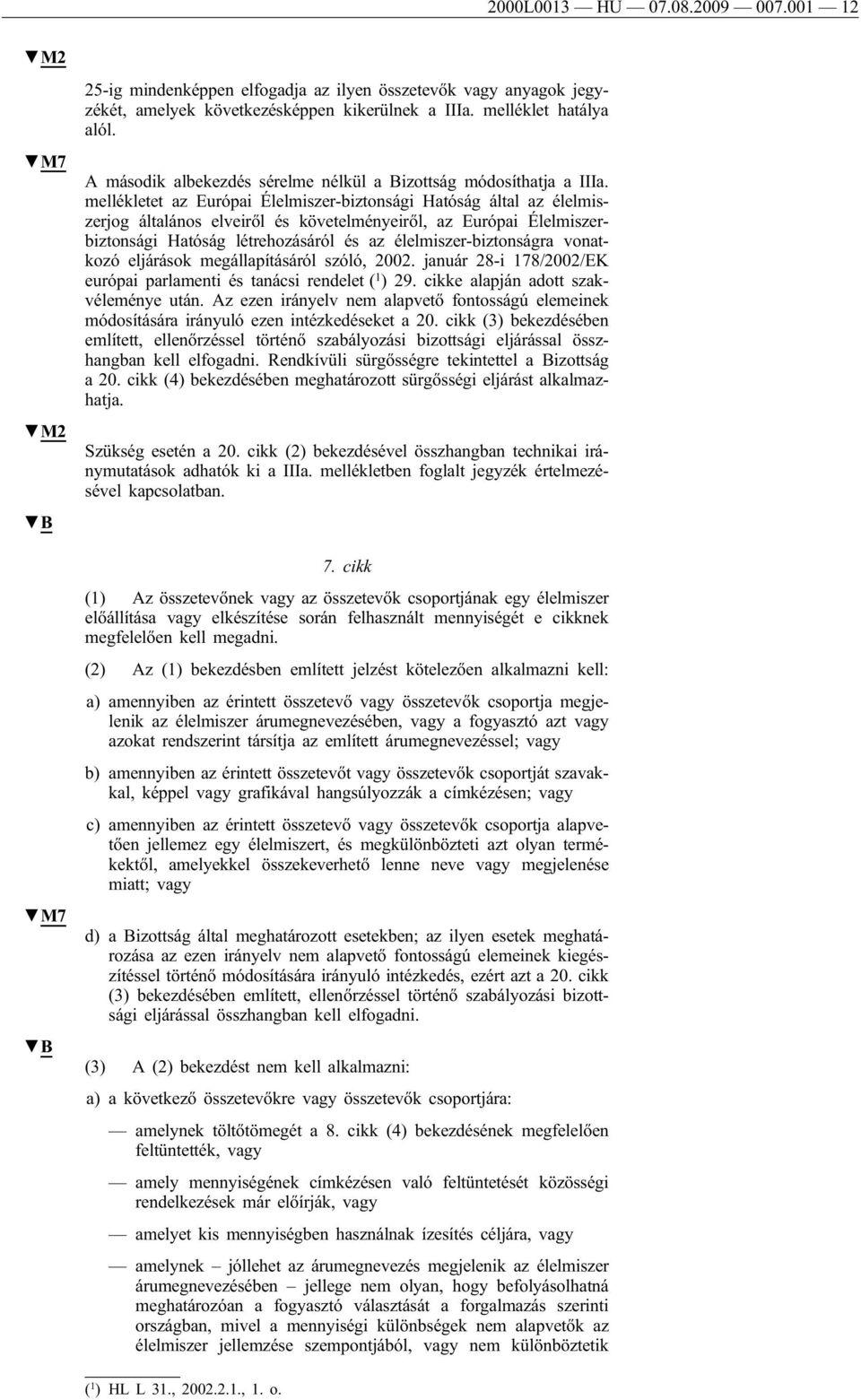 mellékletet az Európai Élelmiszer-biztonsági Hatóság által az élelmiszerjog általános elveiről és követelményeiről, az Európai Élelmiszerbiztonsági Hatóság létrehozásáról és az élelmiszer-biztonságra