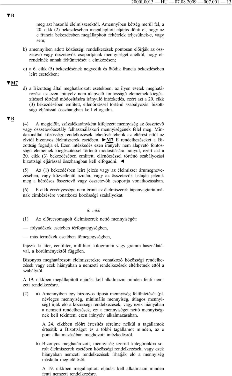 összetevő vagy összetevők csoportjának mennyiségét anélkül, hogy elrendelnék annak feltüntetését a címkézésen; c) a 6.