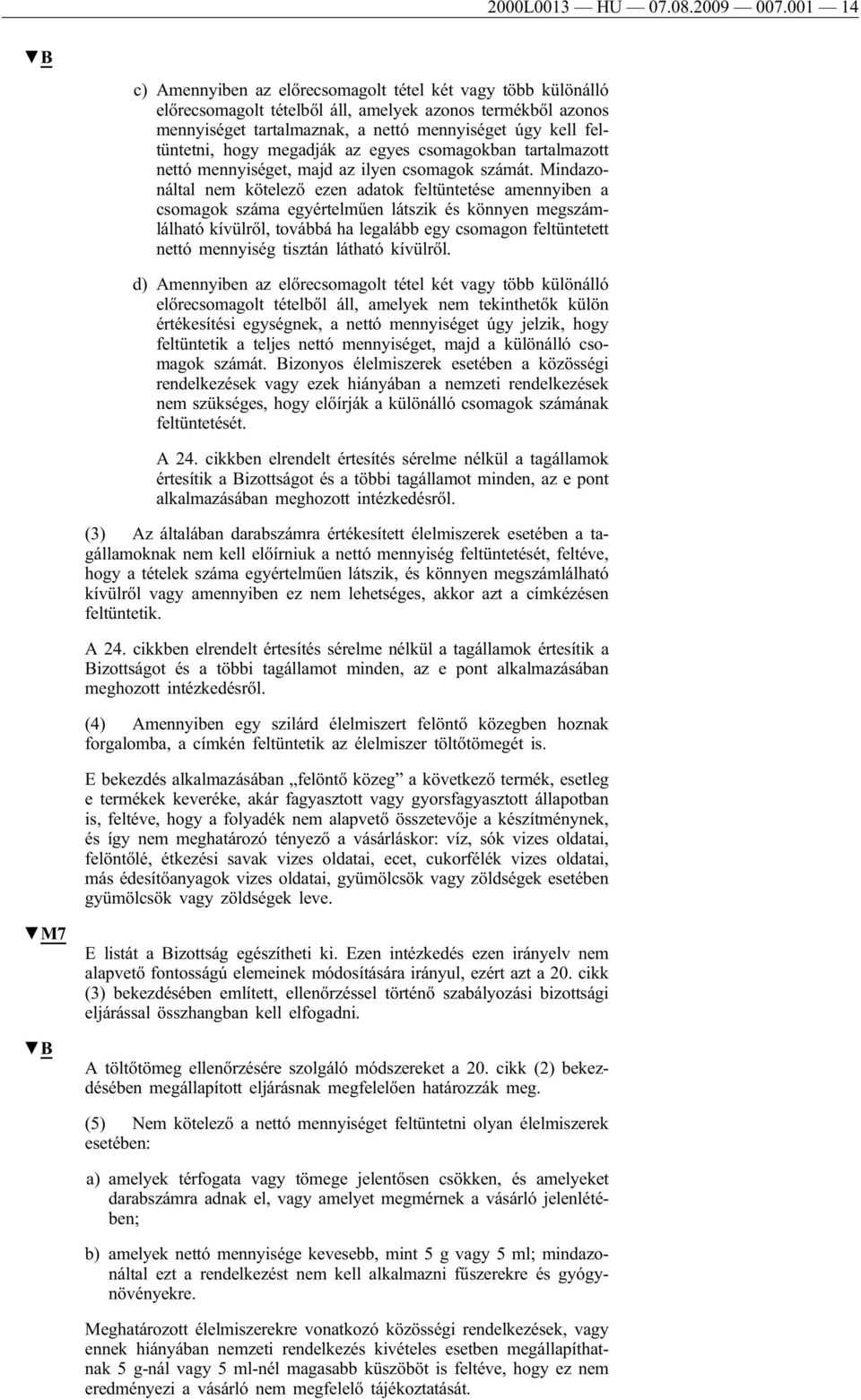 hogy megadják az egyes csomagokban tartalmazott nettó mennyiséget, majd az ilyen csomagok számát.