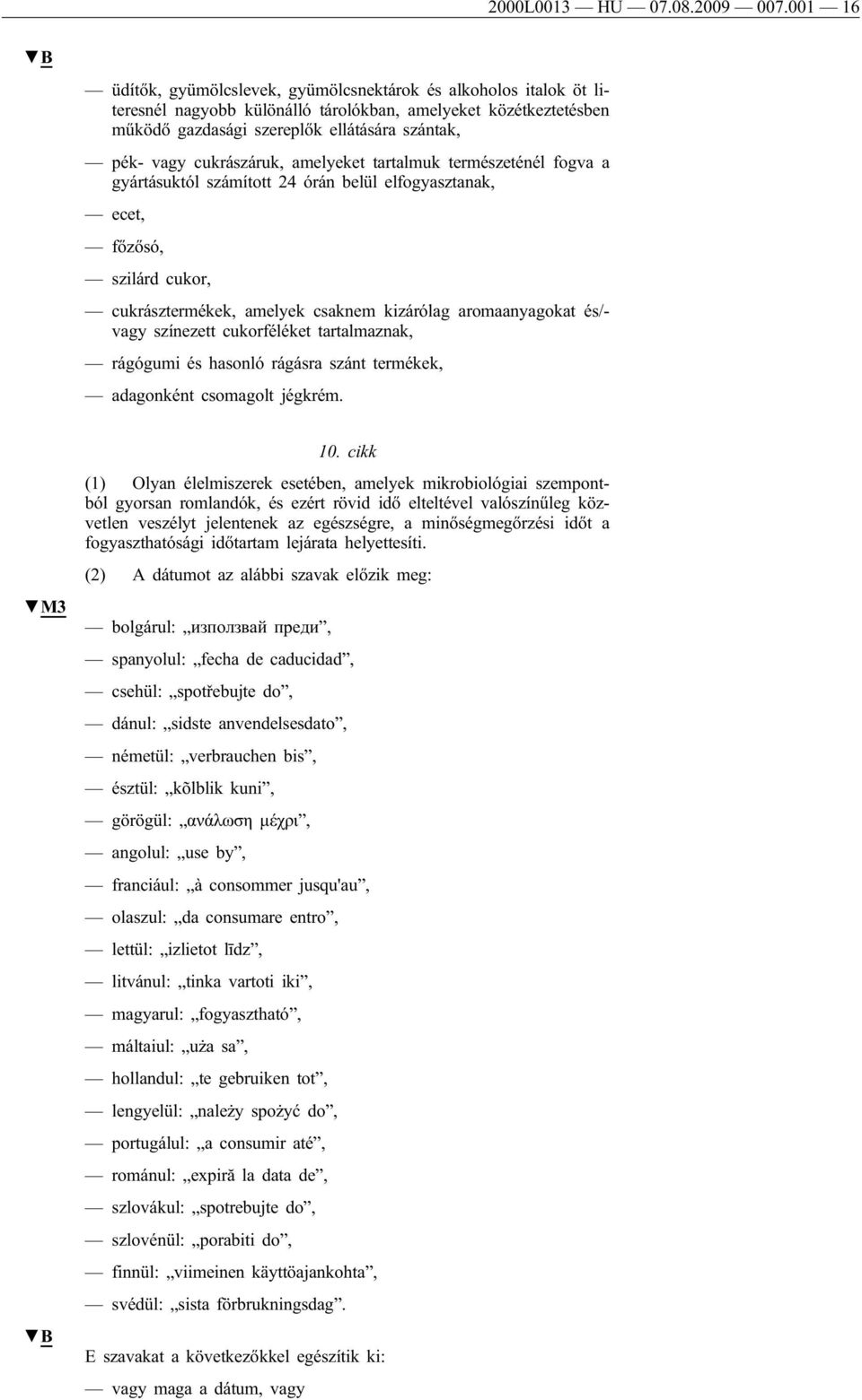 cukrászáruk, amelyeket tartalmuk természeténél fogva a gyártásuktól számított 24 órán belül elfogyasztanak, ecet, főzősó, szilárd cukor, cukrásztermékek, amelyek csaknem kizárólag aromaanyagokat és/-