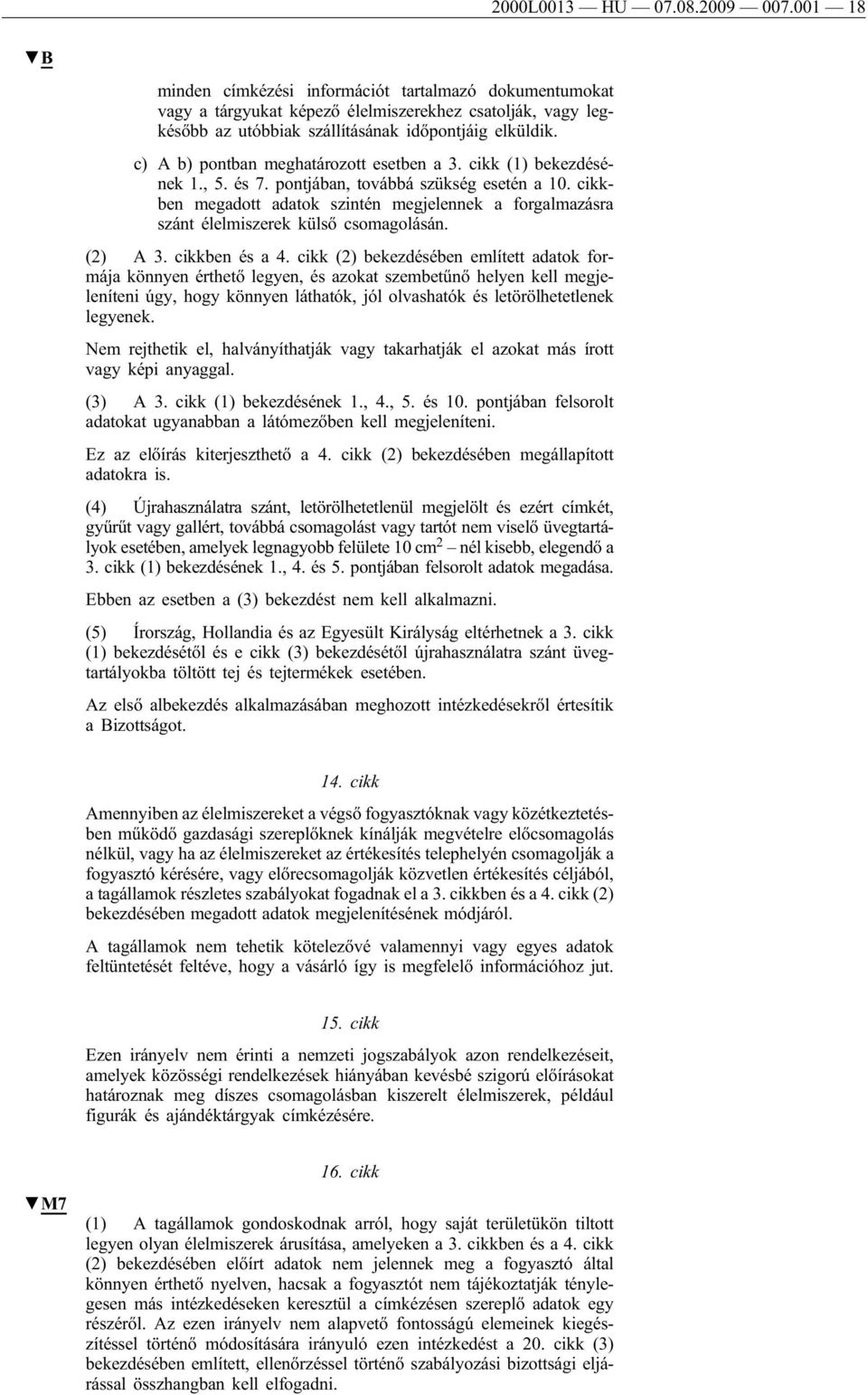 c) A b) pontban meghatározott esetben a 3. cikk (1) bekezdésének 1., 5. és 7. pontjában, továbbá szükség esetén a 10.