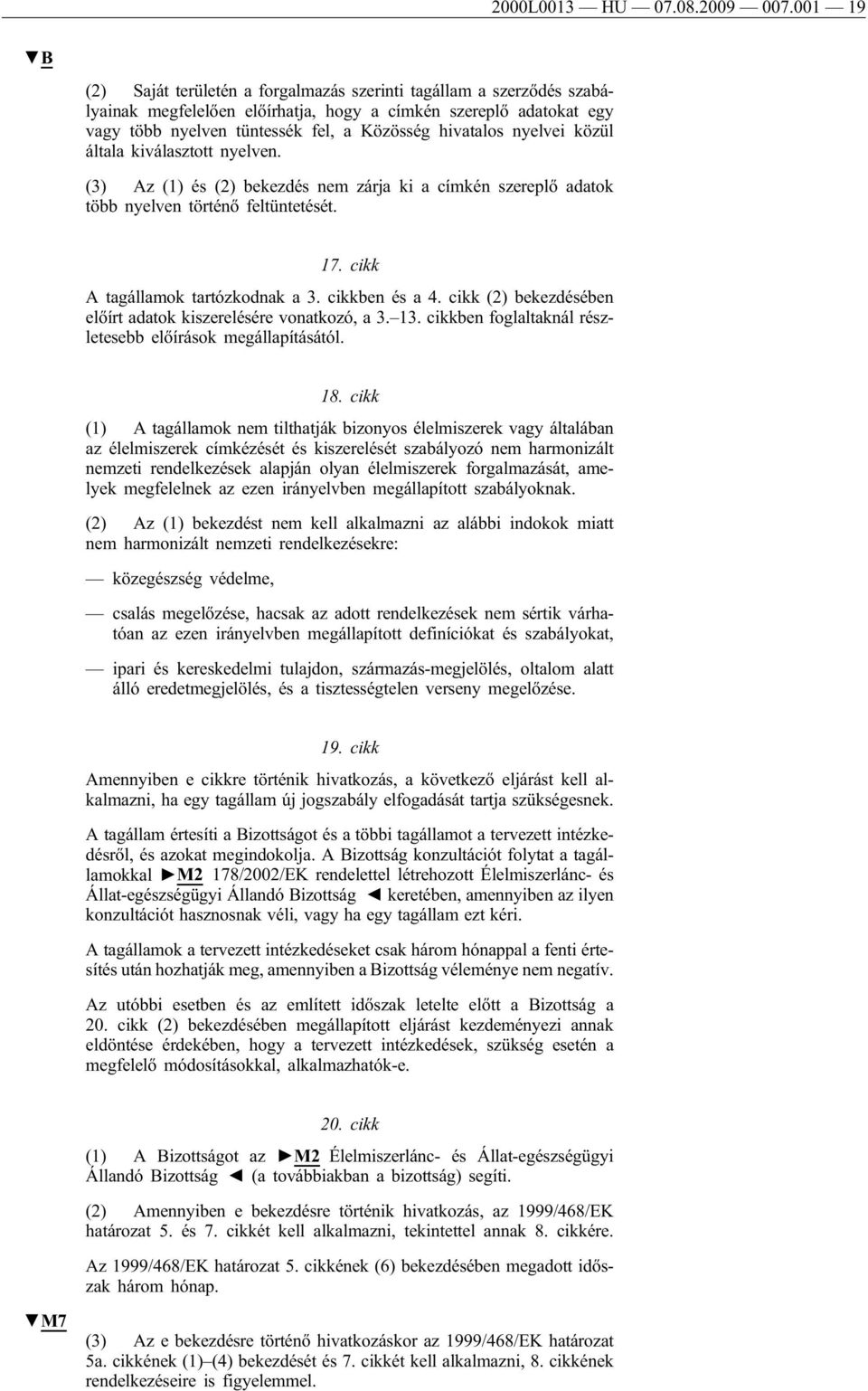 nyelvei közül általa kiválasztott nyelven. (3) Az (1) és (2) bekezdés nem zárja ki a címkén szereplő adatok több nyelven történő feltüntetését. 17. cikk A tagállamok tartózkodnak a 3. cikkben és a 4.