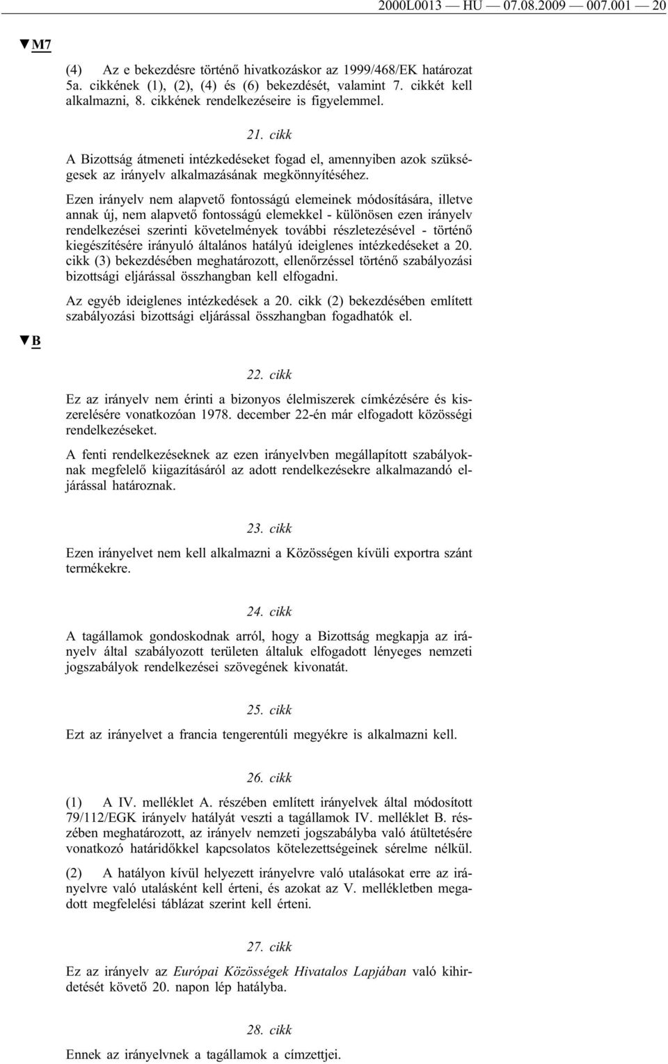 Ezen irányelv nem alapvető fontosságú elemeinek módosítására, illetve annak új, nem alapvető fontosságú elemekkel - különösen ezen irányelv rendelkezései szerinti követelmények további