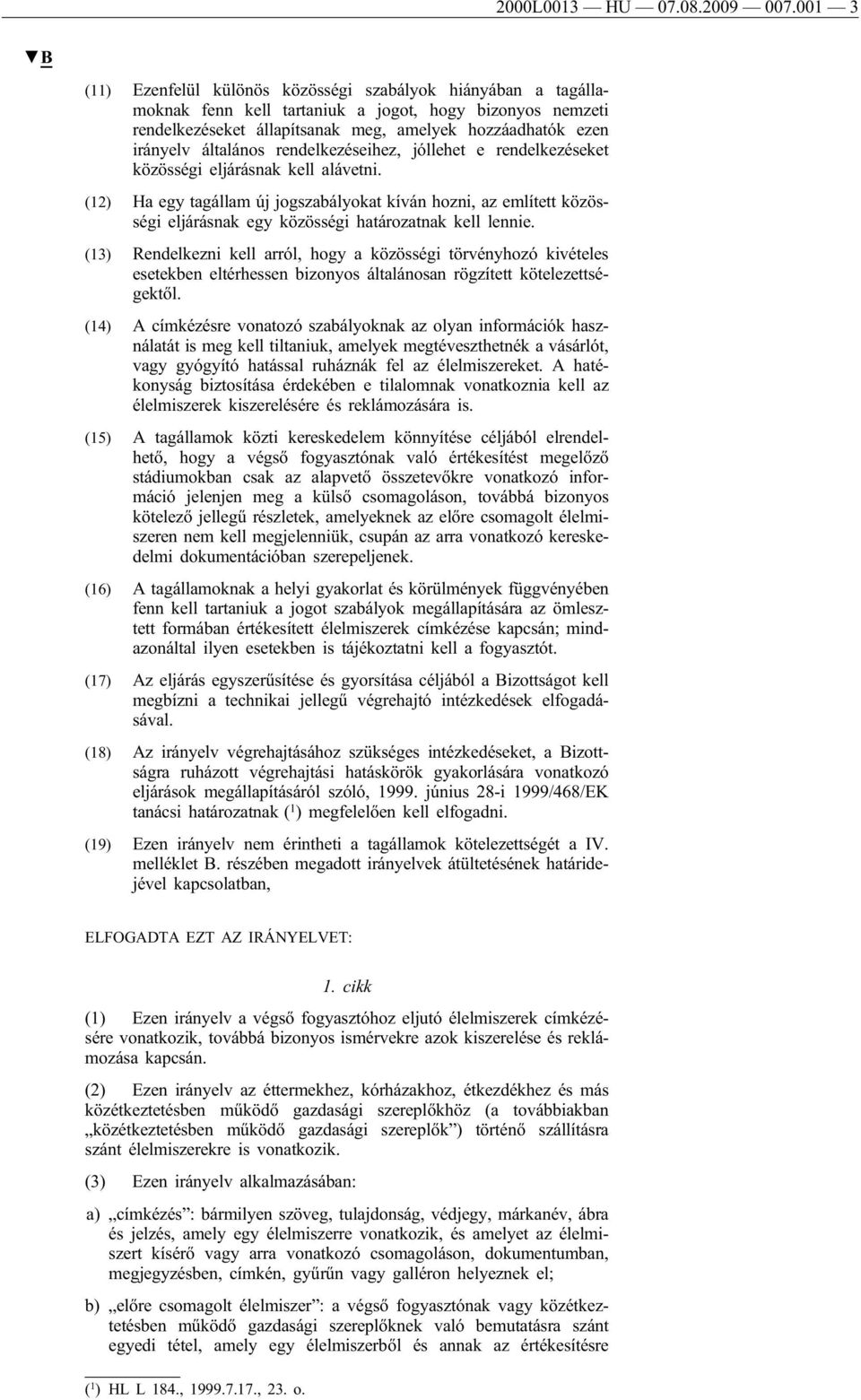 általános rendelkezéseihez, jóllehet e rendelkezéseket közösségi eljárásnak kell alávetni.
