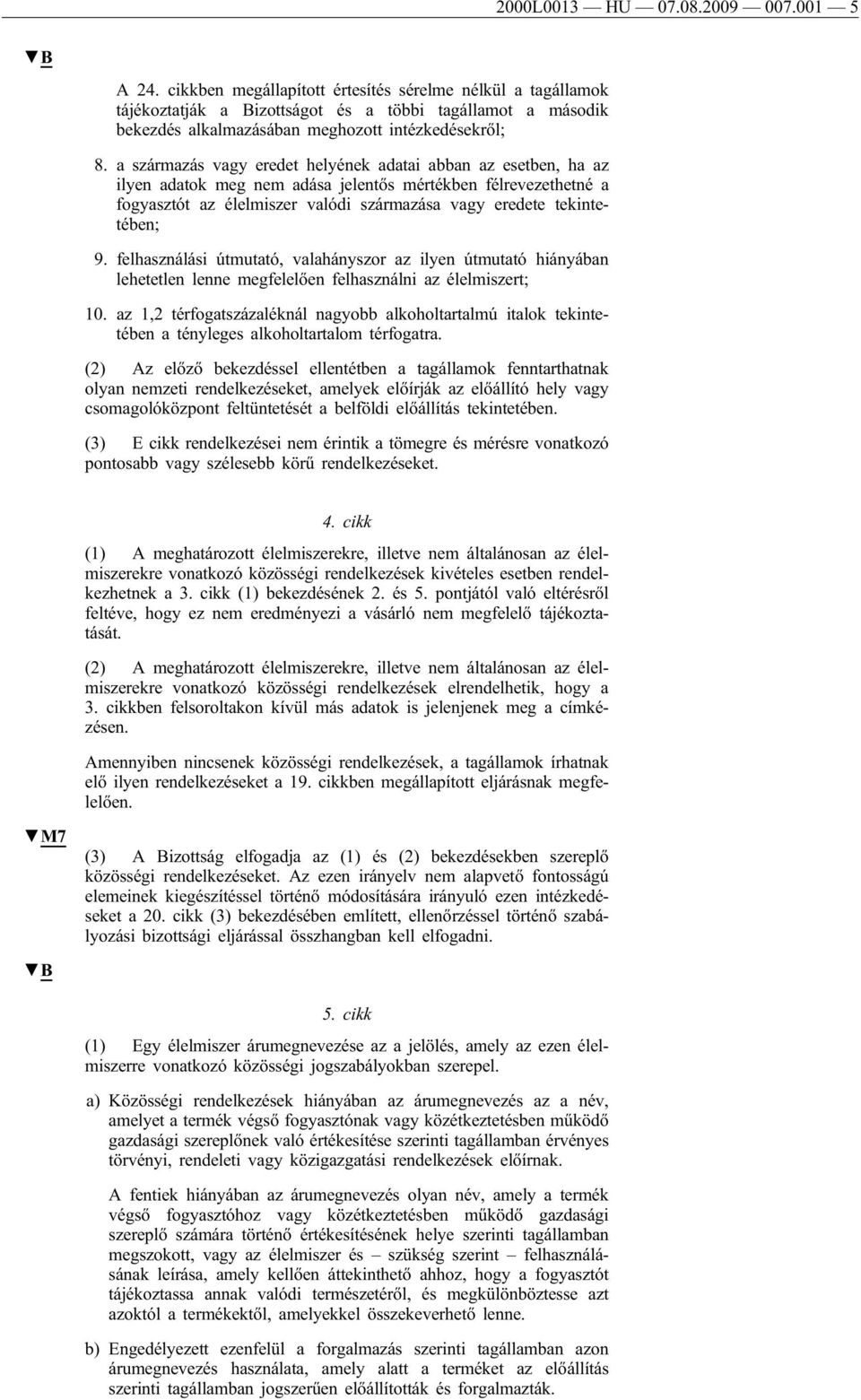 a származás vagy eredet helyének adatai abban az esetben, ha az ilyen adatok meg nem adása jelentős mértékben félrevezethetné a fogyasztót az élelmiszer valódi származása vagy eredete tekintetében; 9.
