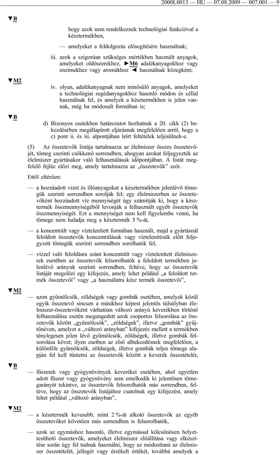 olyan, adalékanyagnak nem minősülő anyagok, amelyeket a technológiai segédanyagokhoz hasonló módon és céllal használnak fel, és amelyek a késztermékben is jelen vannak, még ha módosult formában is;