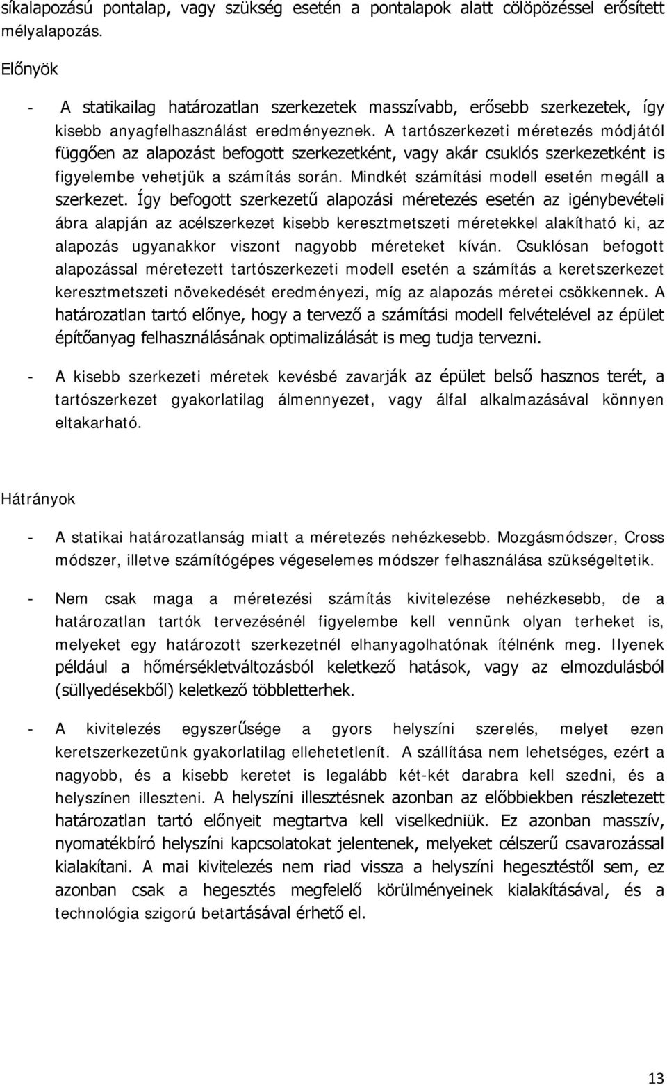 A tartószerkezeti méretezés módjától függően az alapozást befogott szerkezetként, vagy akár csuklós szerkezetként is figyelembe vehetjük a számítás során.