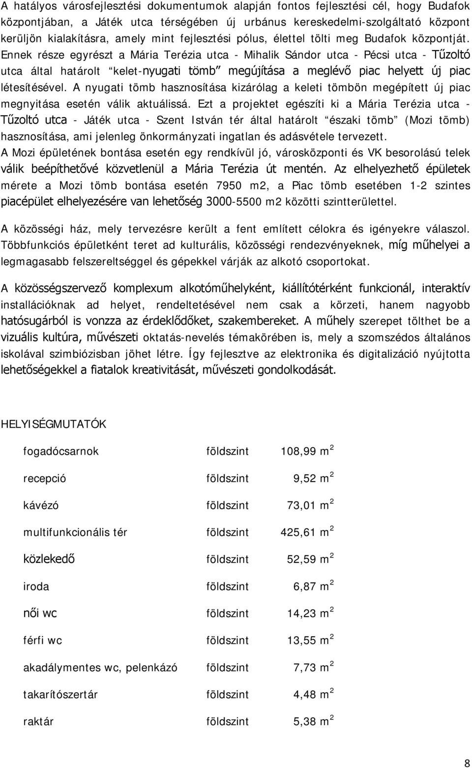 Ennek része egyrészt a Mária Terézia utca - Mihalik Sándor utca - Pécsi utca - Tűzoltó utca által határolt kelet-nyugati tömb megújítása a meglévő piac helyett új piac létesítésével.