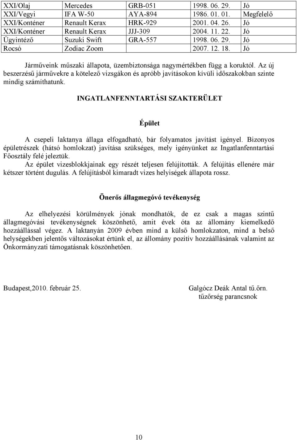 Az új beszerzésű járművekre a kötelező vizsgákon és apróbb javításokon kívüli időszakokban szinte mindig számíthatunk.