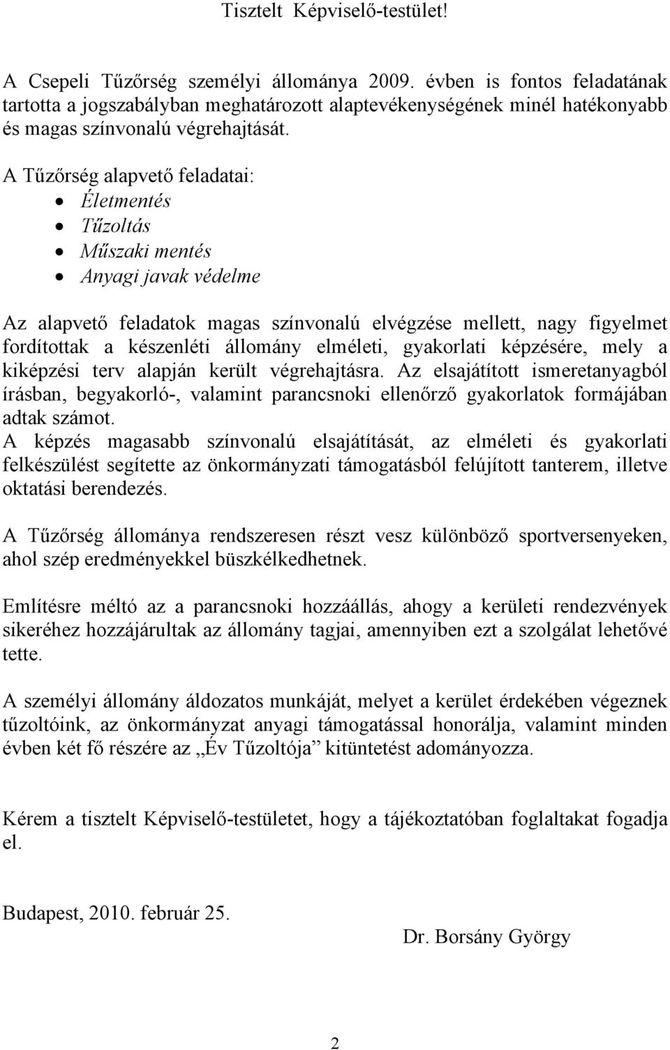 A Tűzőrség alapvető feladatai: Életmentés Tűzoltás Műszaki mentés Anyagi javak védelme Az alapvető feladatok magas színvonalú elvégzése mellett, nagy figyelmet fordítottak a készenléti állomány