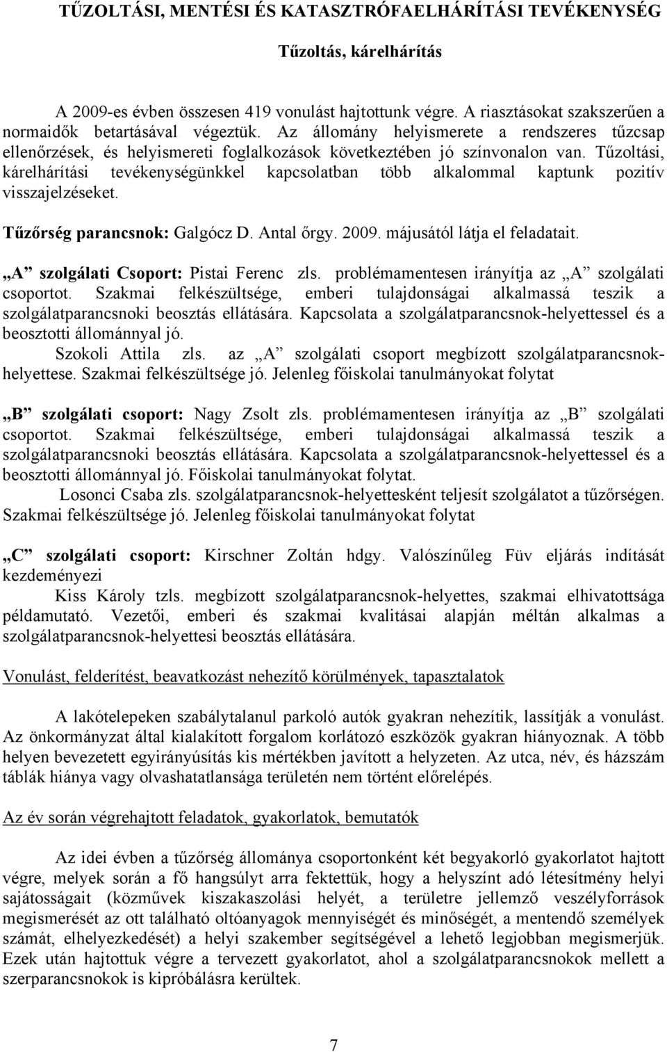 Tűzoltási, kárelhárítási tevékenységünkkel kapcsolatban több alkalommal kaptunk pozitív visszajelzéseket. Tűzőrség parancsnok: Galgócz D. Antal őrgy. 2009. májusától látja el feladatait.