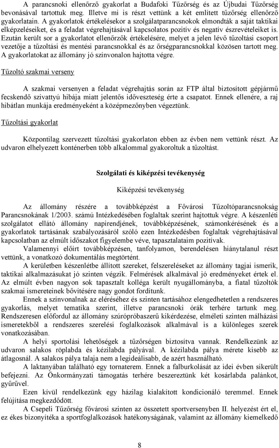 Ezután került sor a gyakorlatot ellenőrzők értékelésére, melyet a jelen lévő tűzoltási csoport vezetője a tűzoltási és mentési parancsnokkal és az őrségparancsnokkal közösen tartott meg.