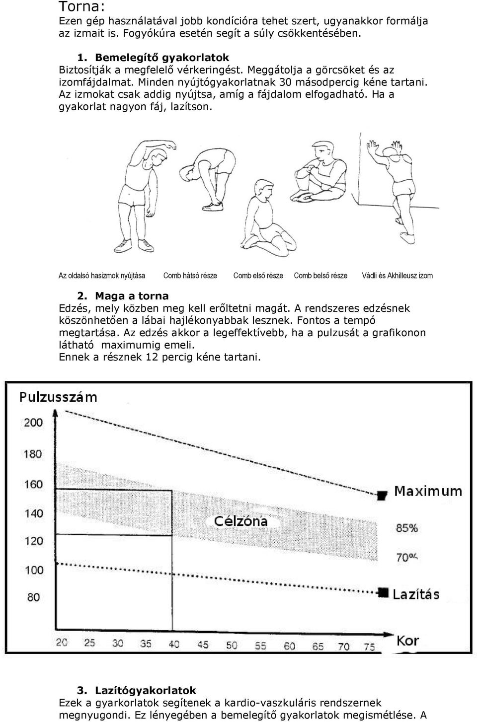 Az izmokat csak addig nyújtsa, amíg a fájdalom elfogadható. Ha a gyakorlat nagyon fáj, lazítson.