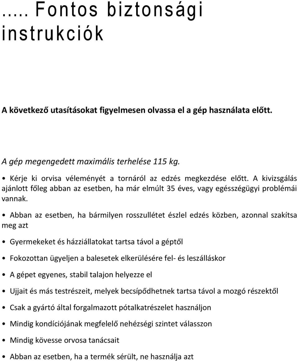 Abban az esetben, ha bármilyen rosszullétet észlel edzés közben, azonnal szakítsa meg azt Gyermekeket és házziállatokat tartsa távol a géptől Fokozottan ügyeljen a balesetek elkerülésére fel- és