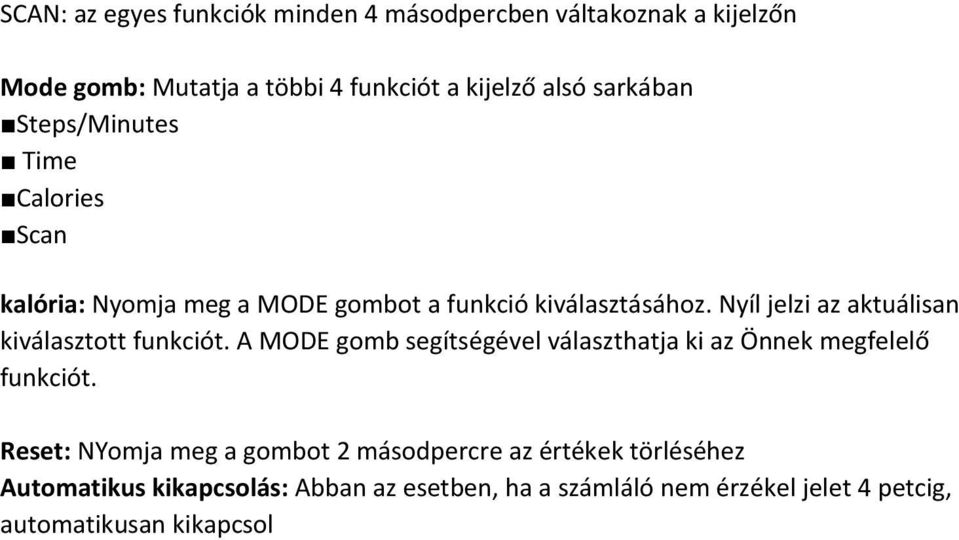 Nyíl jelzi az aktuálisan kiválasztott funkciót. A MODE gomb segítségével választhatja ki az Önnek megfelelő funkciót.