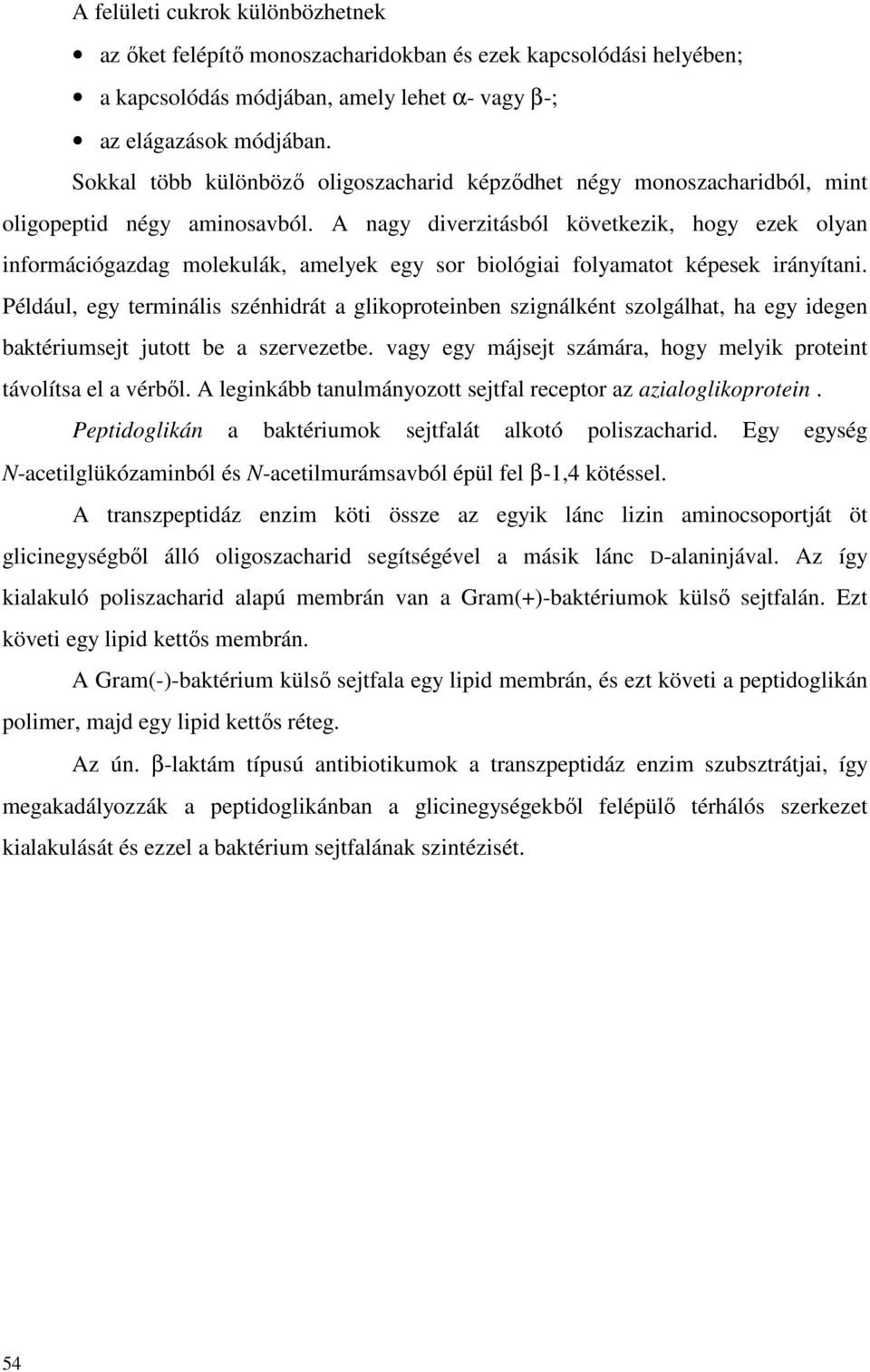 A nagy diverzitásból következik, hogy ezek olyan információgazdag molekulák, amelyek egy sor biológiai folyamatot képesek irányítani.