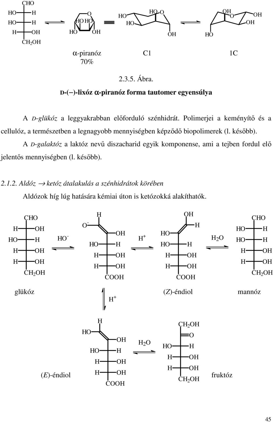 A D-galaktóz a laktóz nevő diszacharid egyik komponense, ami a tejben fordul elı jelentıs mennyiségben (l. késıbb). 2.