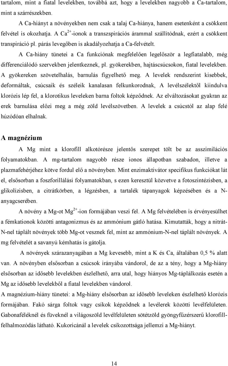 párás levegıben is akadályozhatja a Ca-felvételt. A Ca-hiány tünetei a Ca funkciónak megfelelıen legelıször a legfiatalabb, még differenciálódó szervekben jelentkeznek, pl.