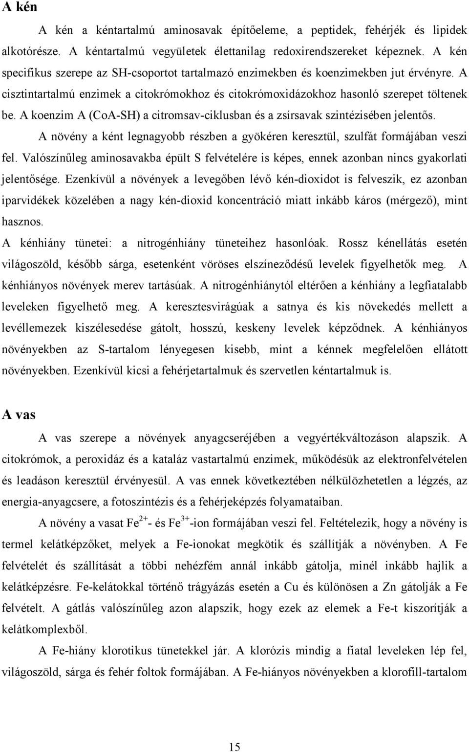 A koenzim A (CoA-SH) a citromsav-ciklusban és a zsírsavak szintézisében jelentıs. A növény a ként legnagyobb részben a gyökéren keresztül, szulfát formájában veszi fel.