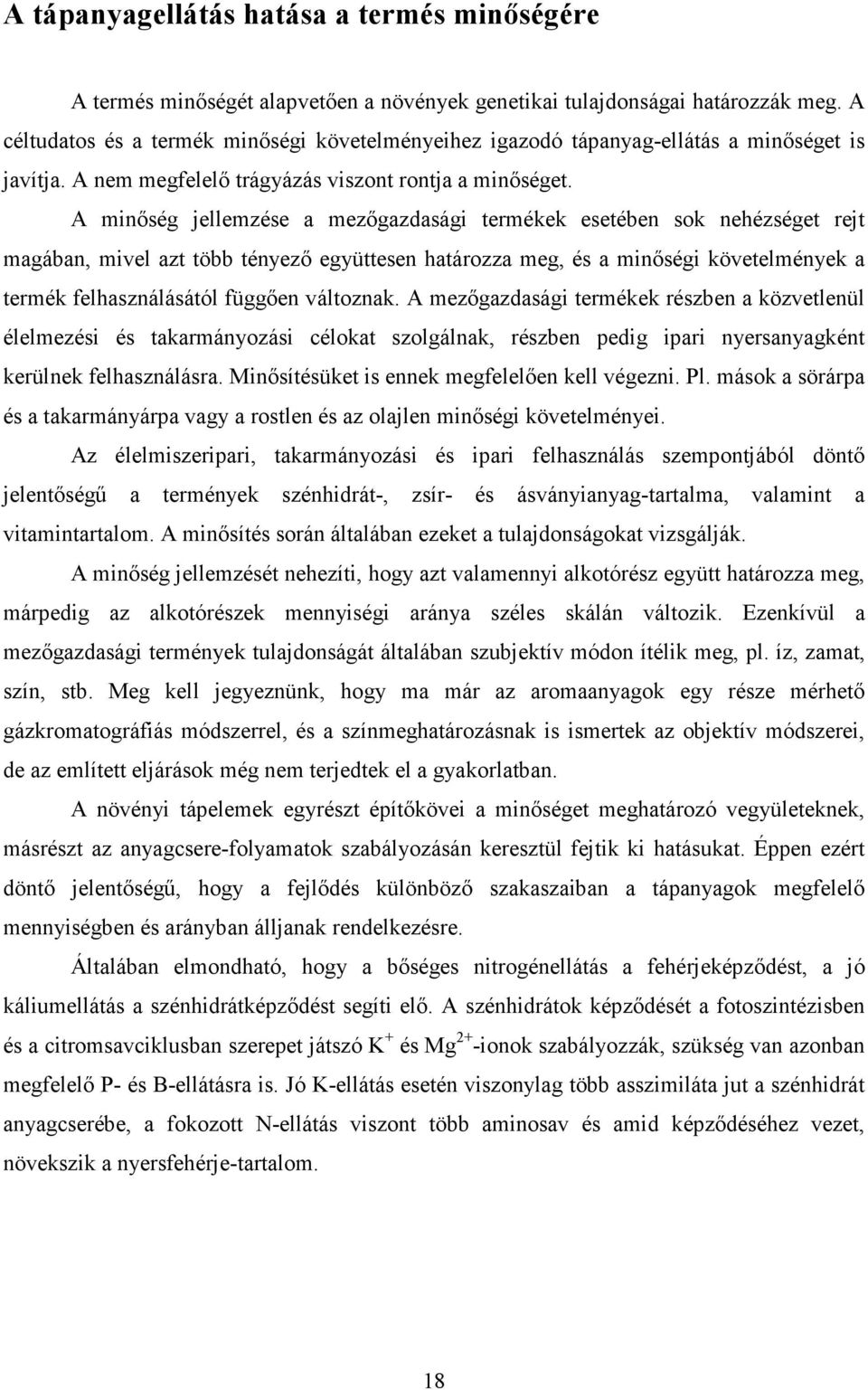 A minıség jellemzése a mezıgazdasági termékek esetében sok nehézséget rejt magában, mivel azt több tényezı együttesen határozza meg, és a minıségi követelmények a termék felhasználásától függıen