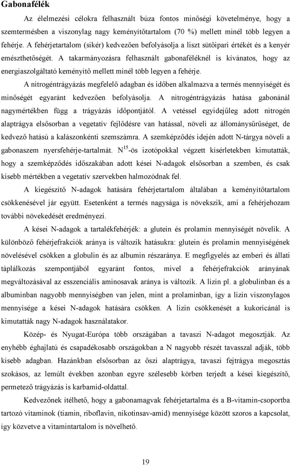 A takarmányozásra felhasznált gabonaféléknél is kívánatos, hogy az energiaszolgáltató keményítı mellett minél több legyen a fehérje.