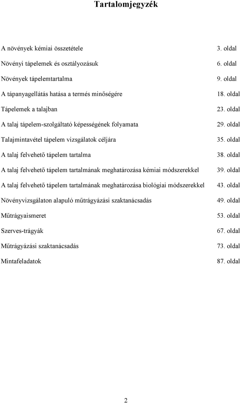 módszerekkel A talaj felvehetı tápelem tartalmának meghatározása biológiai módszerekkel Növényvizsgálaton alapuló mőtrágyázási szaktanácsadás Mőtrágyaismeret Szerves-trágyák