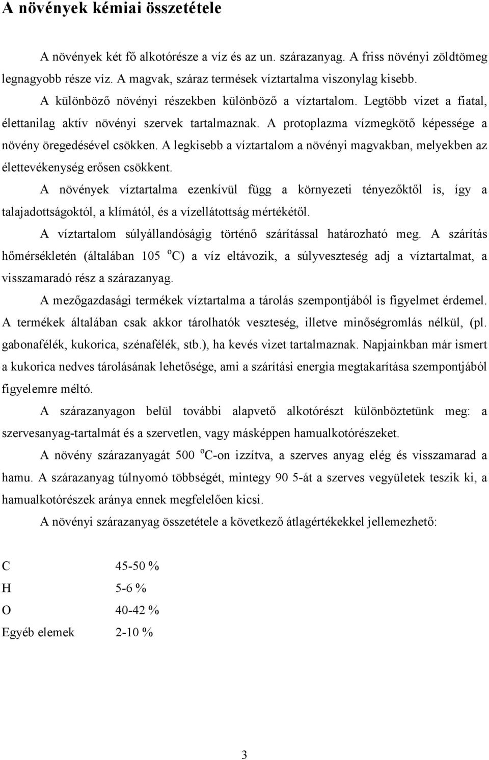 A legkisebb a víztartalom a növényi magvakban, melyekben az élettevékenység erısen csökkent.