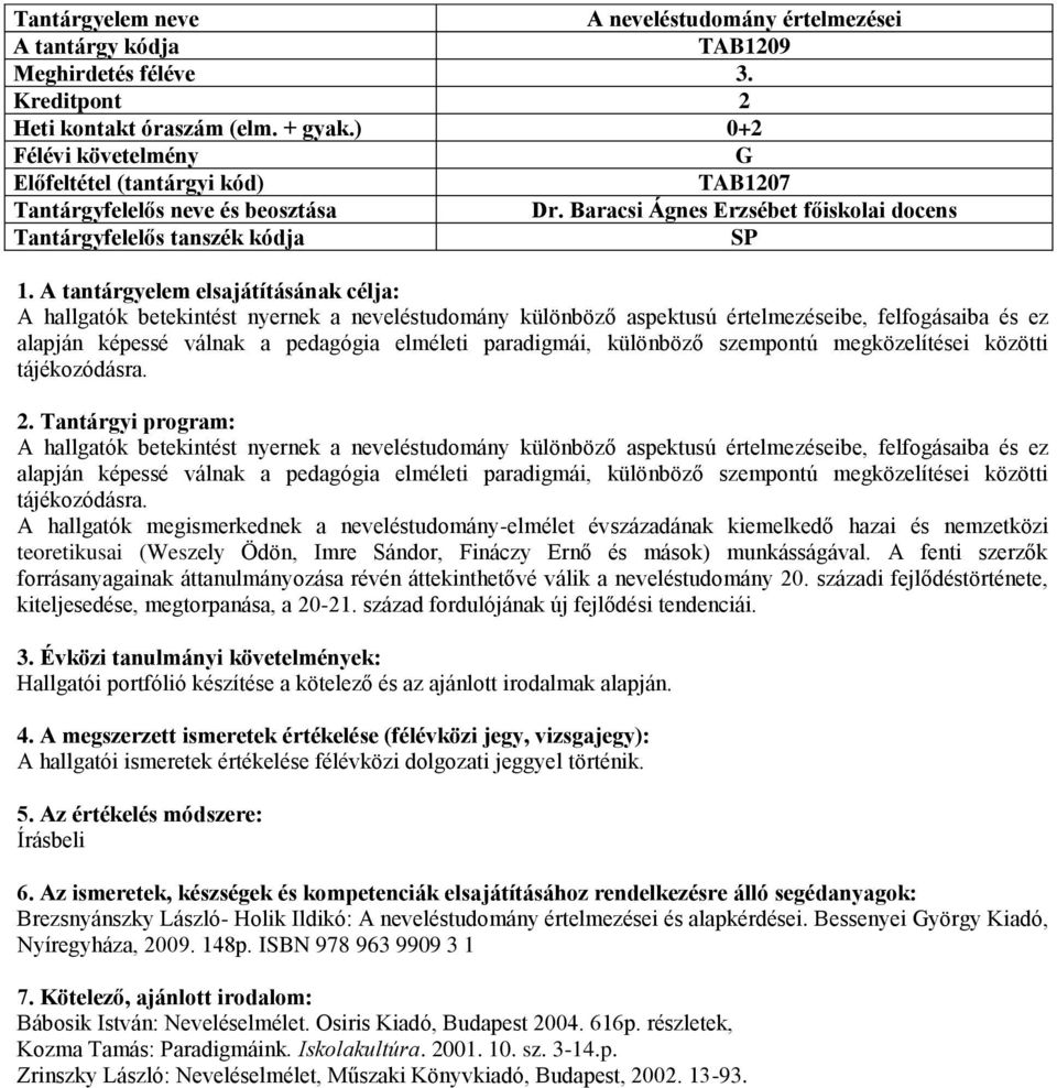 A tantárgyelem elsajátításának célja: A hallgatók betekintést nyernek a neveléstudomány különböző aspektusú értelmezéseibe, felfogásaiba és ez alapján képessé válnak a pedagógia elméleti paradigmái,