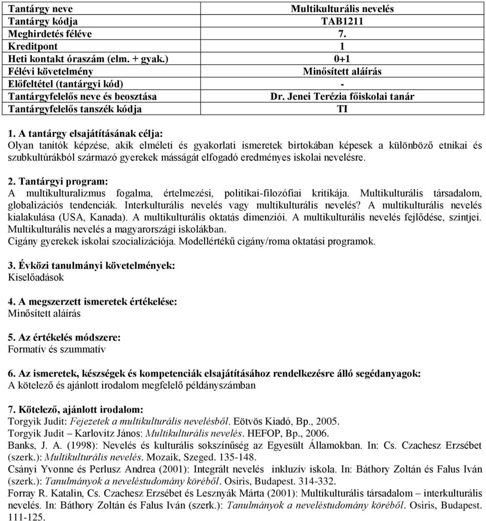 iskolai nevelésre. A multikulturalizmus fogalma, értelmezési, politikai-filozófiai kritikája. Multikulturális társadalom, globalizációs tendenciák.