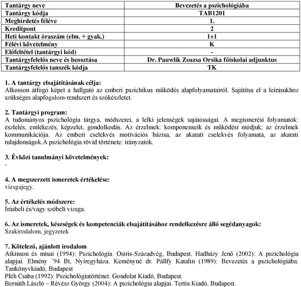 Sajátítsa el a leírásukhoz szükséges alapfogalom-rendszert és szókészletet. A tudományos pszichológia tárgya, módszerei, a lelki jelenségek sajátosságai.