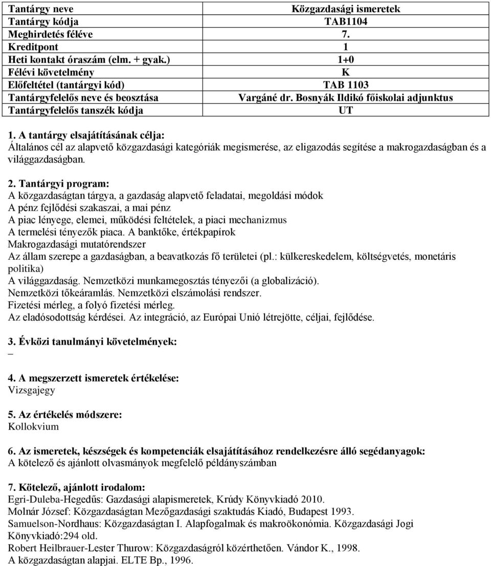 A közgazdaságtan tárgya, a gazdaság alapvető feladatai, megoldási módok A pénz fejlődési szakaszai, a mai pénz A piac lényege, elemei, működési feltételek, a piaci mechanizmus A termelési tényezők