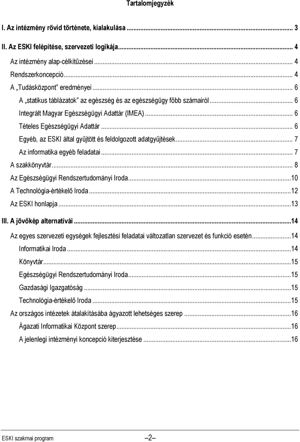 .. 6 Egyéb, az ESKI által gyűjtött és feldolgozott adatgyűjtések... 7 Az informatika egyéb feladatai... 7 A szakkönyvtár... 8 Az Egészségügyi Rendszertudományi Iroda...10 A Technológia-értékelő Iroda.