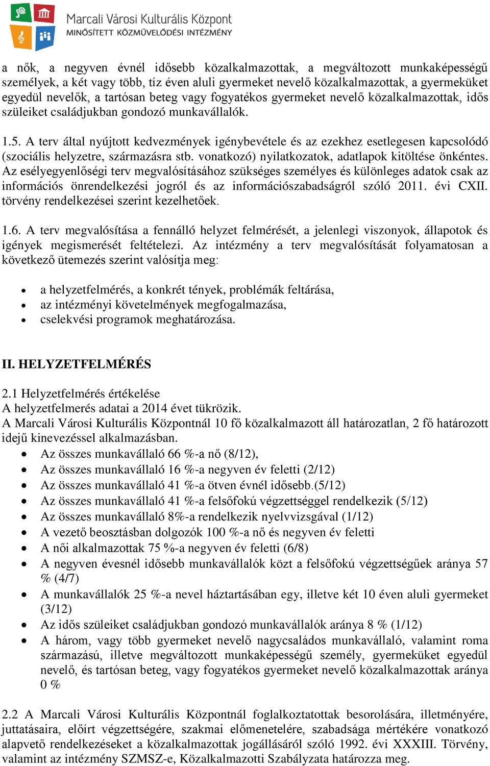 A terv által nyújtott kedvezmények igénybevétele és az ezekhez esetlegesen kapcsolódó (szociális helyzetre, származásra stb. vonatkozó) nyilatkozatok, adatlapok kitöltése önkéntes.