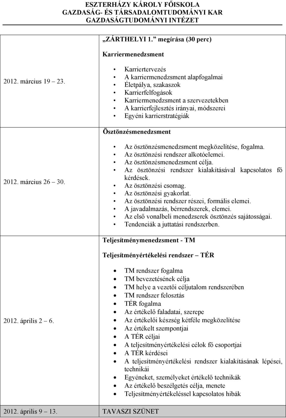 Ösztönzésmenedzsment 2012. március 26 30. Az ösztönzésmenedzsment megközelítése, fogalma. Az ösztönzési rendszer alkotóelemei. Az ösztönzésmenedzsment célja.