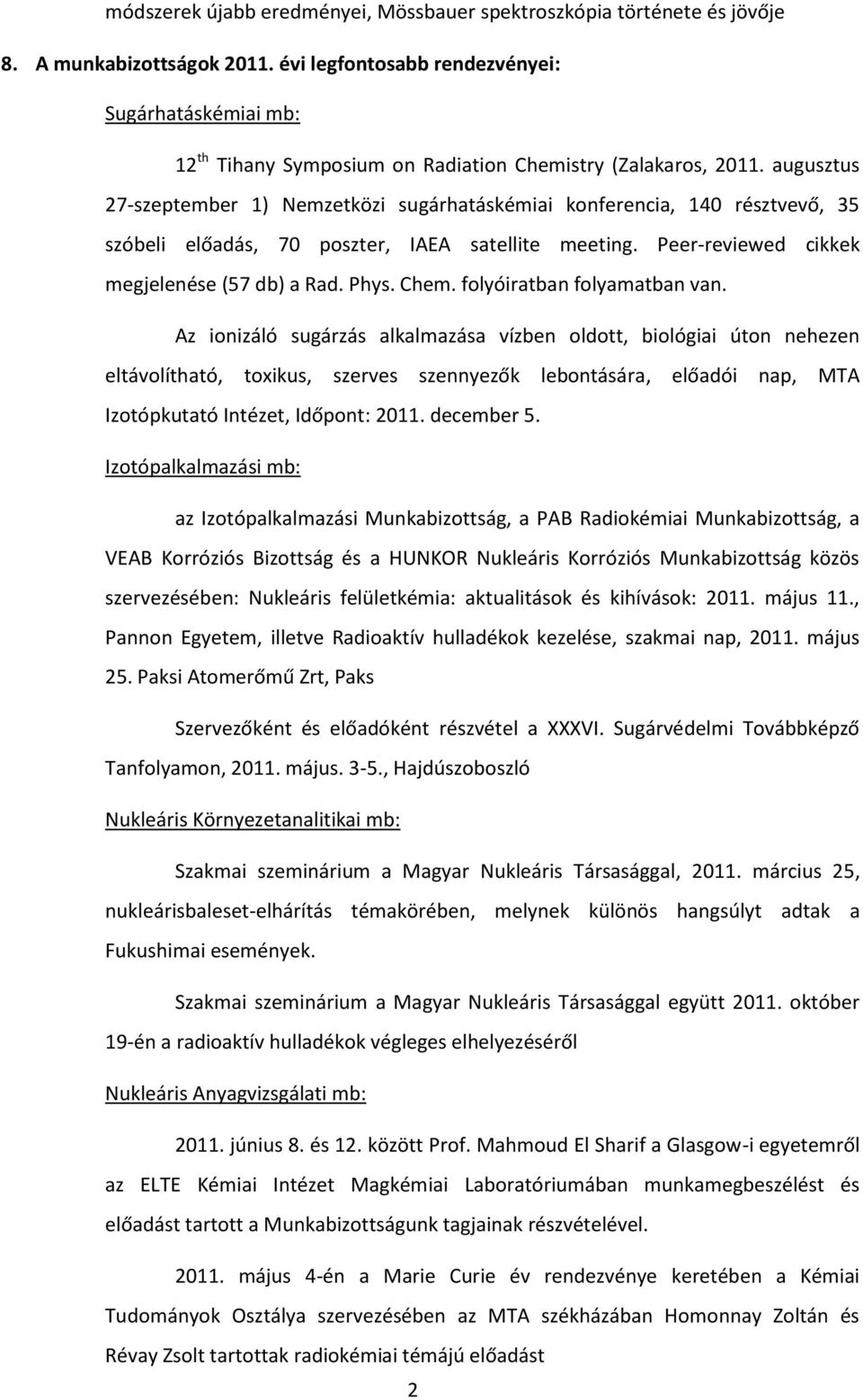 augusztus 27-szeptember 1) Nemzetközi sugárhatáskémiai konferencia, 140 résztvevő, 35 szóbeli előadás, 70 poszter, IAEA satellite meeting. Peer-reviewed cikkek megjelenése (57 db) a Rad. Phys. Chem.