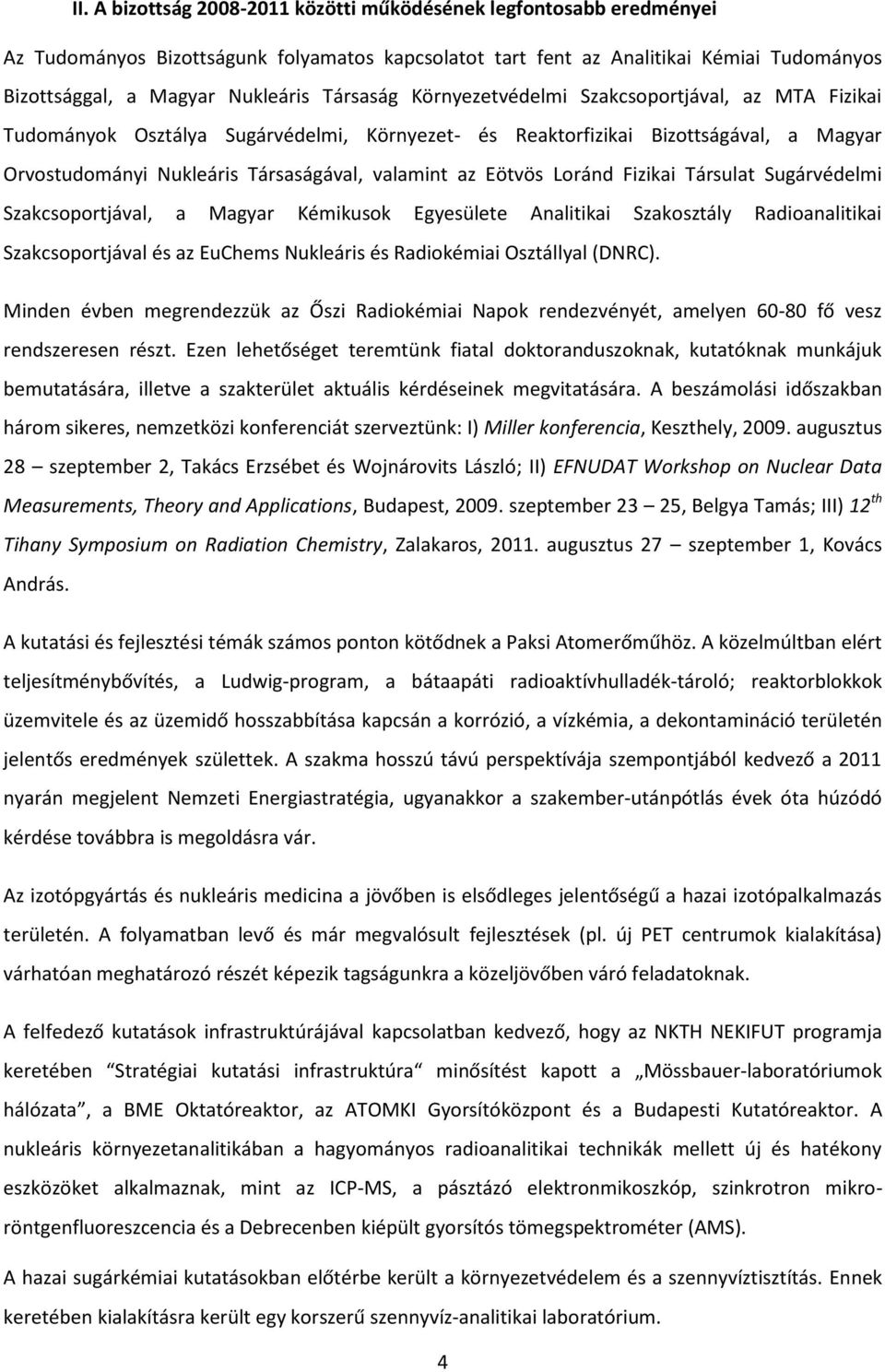 Eötvös Loránd Fizikai Társulat Sugárvédelmi Szakcsoportjával, a Magyar Kémikusok Egyesülete Analitikai Szakosztály Radioanalitikai Szakcsoportjával és az EuChems Nukleáris és Radiokémiai Osztállyal