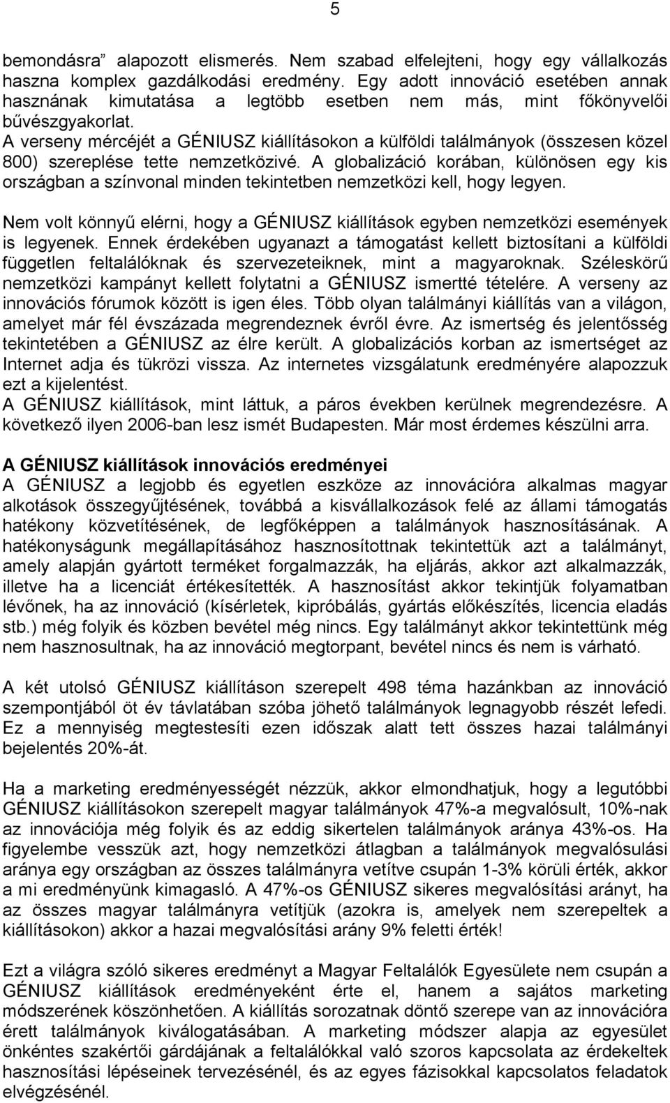 A verseny mércéjét a GÉNIUSZ kiállításokon a külföldi találmányok (összesen közel 800) szereplése tette nemzetközivé.