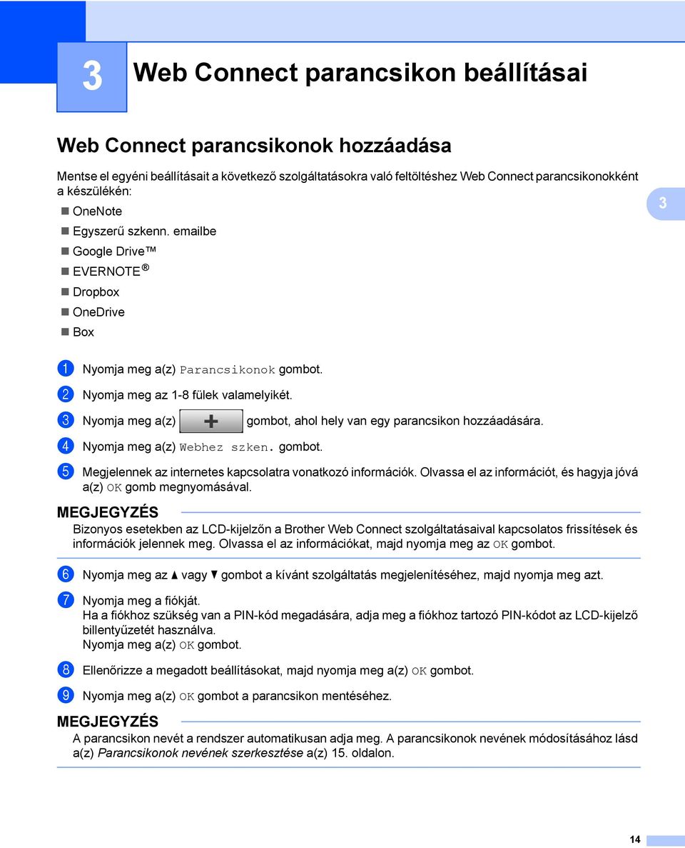 3 Nyomja meg a(z) gombot, ahol hely van egy parancsikon hozzáadására. 4 Nyomja meg a(z) Webhez szken. gombot. 5 Megjelennek az internetes kapcsolatra vonatkozó információk.