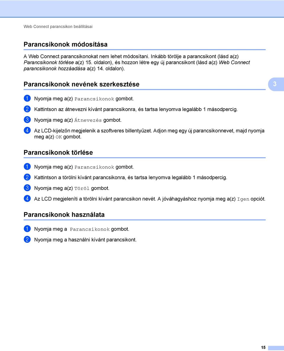 2 Kattintson az átnevezni kívánt parancsikonra, és tartsa lenyomva legalább másodpercig. 3 Nyomja meg a(z) Átnevezés gombot. 4 Az LCD-kijelzőn megjelenik a szoftveres billentyűzet.