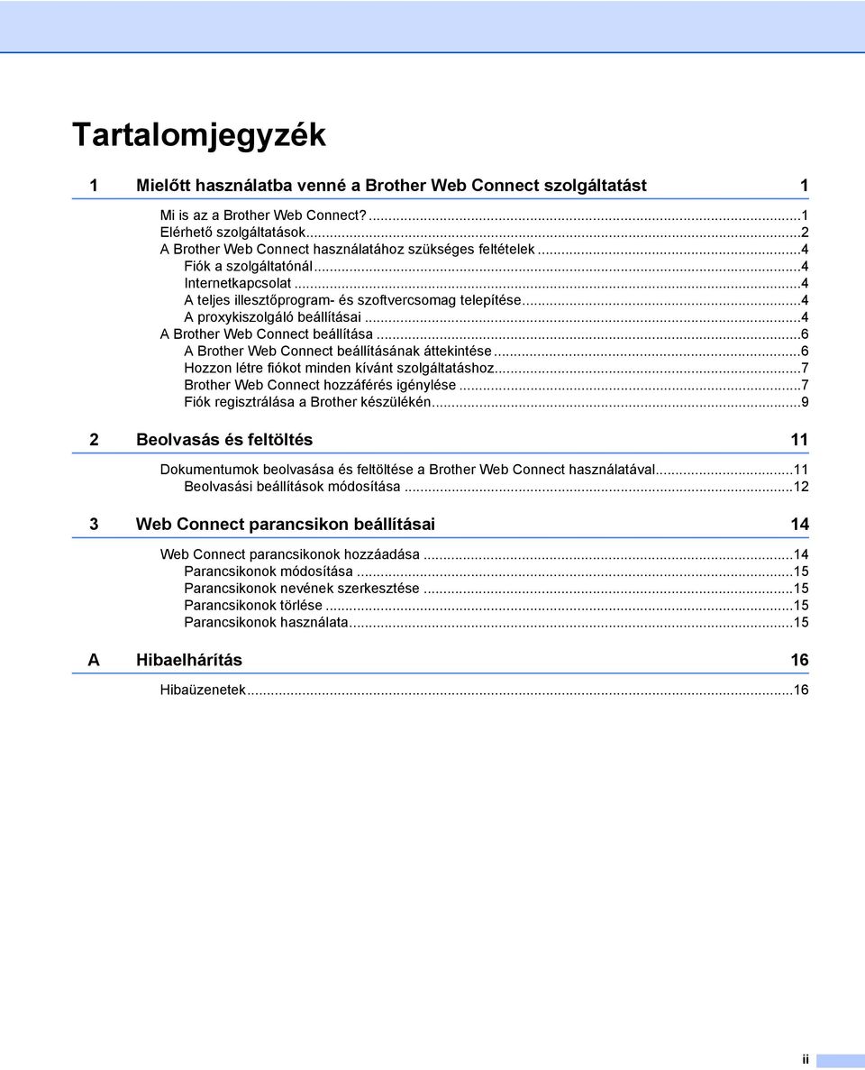 ..6 A Brother Web Connect beállításának áttekintése...6 Hozzon létre fiókot minden kívánt szolgáltatáshoz...7 Brother Web Connect hozzáférés igénylése...7 Fiók regisztrálása a Brother készülékén.