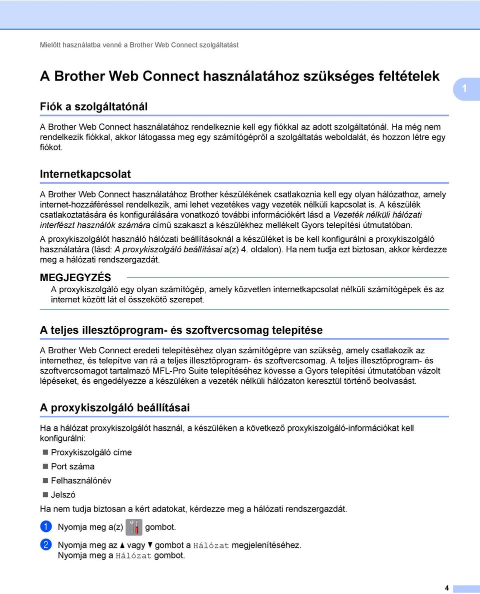 Internetkapcsolat A Brother Web Connect használatához Brother készülékének csatlakoznia kell egy olyan hálózathoz, amely internet-hozzáféréssel rendelkezik, ami lehet vezetékes vagy vezeték nélküli