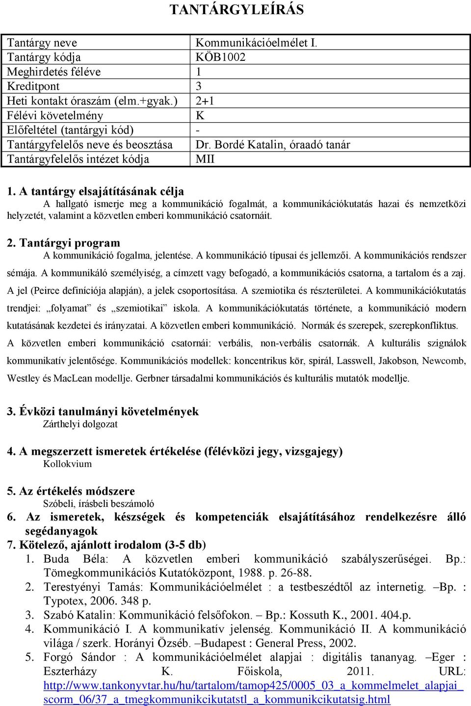 A kommunikáció fogalma, jelentése. A kommunikáció típusai és jellemzői. A kommunikációs rendszer sémája.