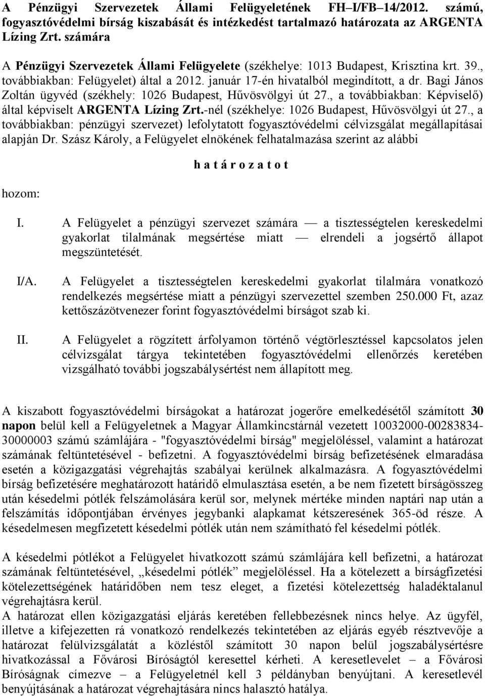 Bagi János Zoltán ügyvéd (székhely: 1026 Budapest, Hűvösvölgyi út 27., a továbbiakban: Képviselő) által képviselt ARGENTA Lízing Zrt.-nél (székhelye: 1026 Budapest, Hűvösvölgyi út 27.